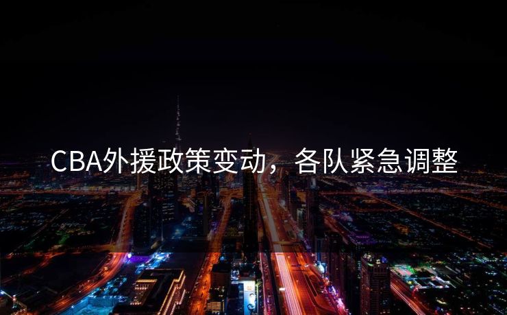 CBA外援政策变动，各队紧急调整