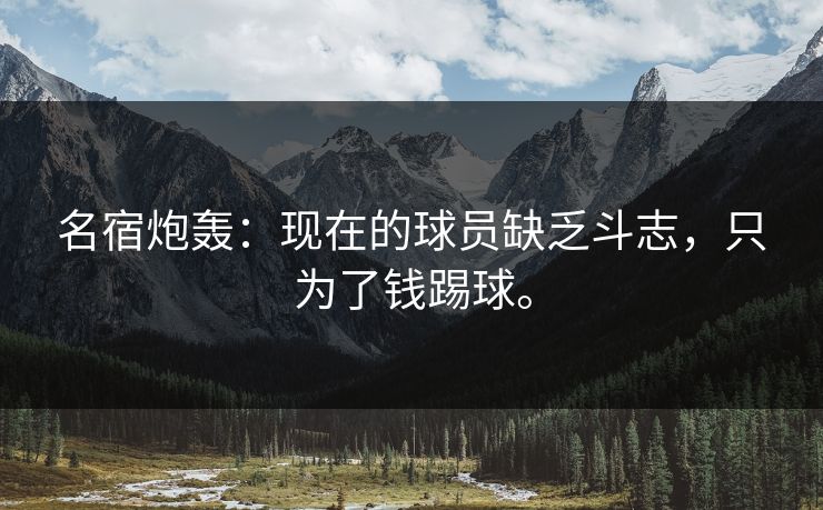 名宿炮轰：现在的球员缺乏斗志，只为了钱踢球。