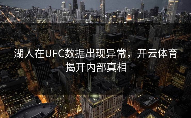 湖人在UFC数据出现异常，开云体育揭开内部真相