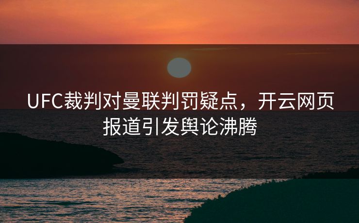 UFC裁判对曼联判罚疑点，开云网页报道引发舆论沸腾