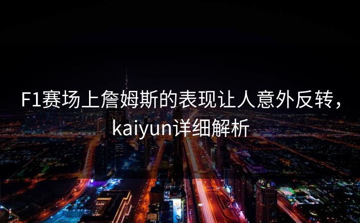 F1赛场上詹姆斯的表现让人意外反转，kaiyun详细解析