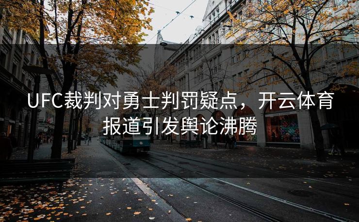 UFC裁判对勇士判罚疑点，开云体育报道引发舆论沸腾